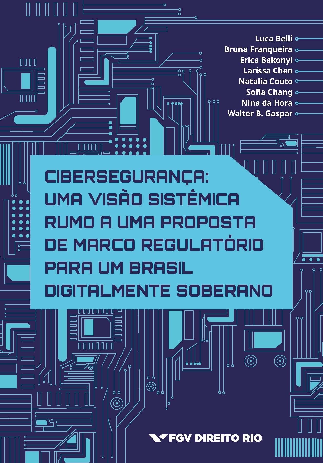 Cibersegurança: uma visão sistêmica rumo a uma Proposta de Marco Regulatório para um Brasil digitalmente soberano